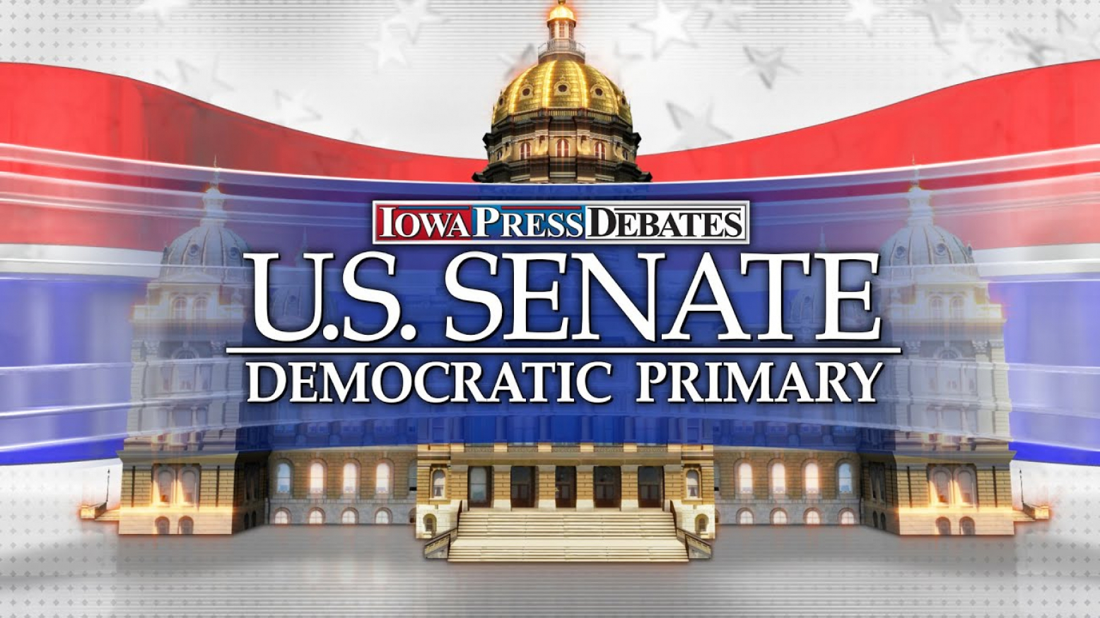 An illustration of the Iowa Capitol with a background of red, white and blue. In front of the Capitol is the logo for Iowa Press Debates: U.S. Senate Democratic Primary.