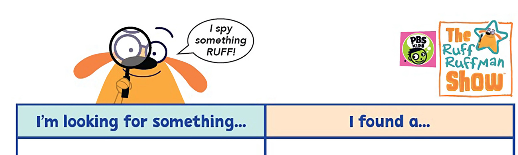 Ruff Ruffman peering over the top of a white piece of paper. The paper is divided into two columns. One column heading says “I’m looking for something…” and the other column heading says “I found a…” There is a speech bubble near Ruff’s head that says “I spy something RUFF!”