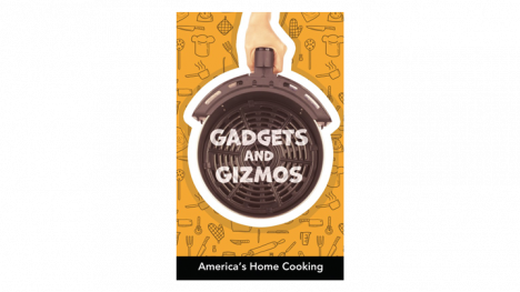 America's Home Cooking: Gadgets and Gizmos Recipe Book